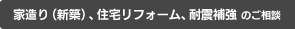 家造り（新築）、住宅リフォーム、耐震補強 のご相談