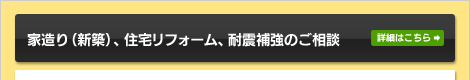家造り（新築）、住宅リフォーム、耐震補強のご相談