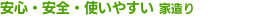 安心・安全・使いやすい 家造り